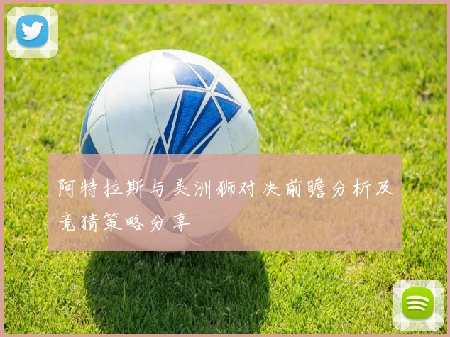 阿特拉斯与美洲狮对决前瞻分析及竞猜策略分享